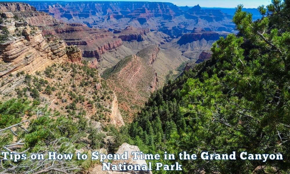 Tips on How to Spend Time in the Grand Canyon National Park