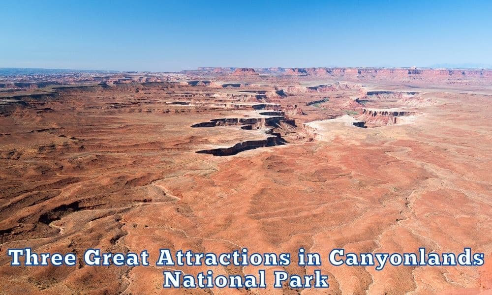 Three Great Attractions in Canyonlands National Park